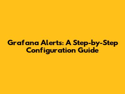 Grafana Alerts: A Step-by-Step Configuration Guide