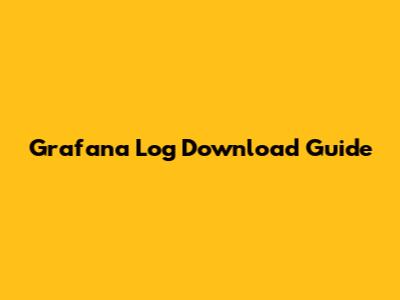 Grafana Log Download Guide