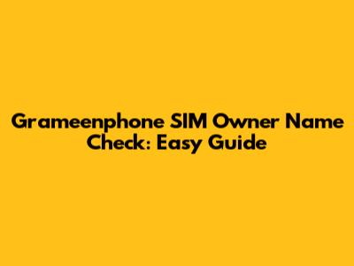 Grameenphone SIM Owner Name Check: Easy Guide