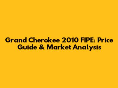 Grand Cherokee 2010 FIPE: Price Guide & Market Analysis