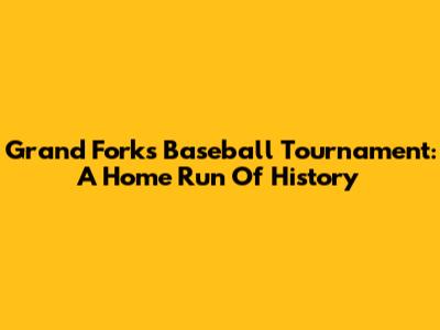 Grand Forks Baseball Tournament: A Home Run Of History