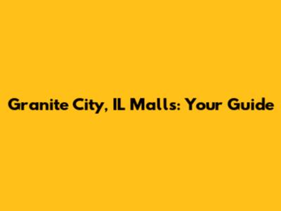Granite City, IL Malls: Your Guide