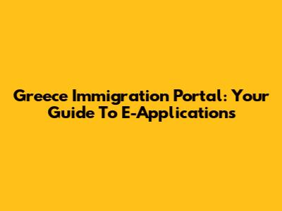Greece Immigration Portal: Your Guide To E-Applications