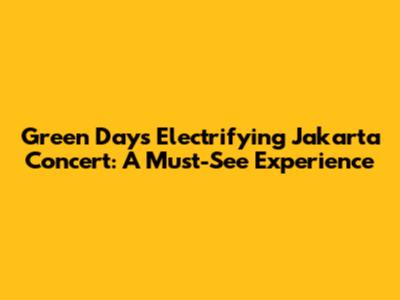 Green Day's Electrifying Jakarta Concert: A Must-See Experience