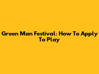 Green Man Festival: How To Apply To Play