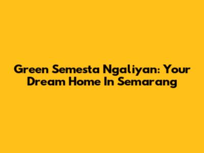 Green Semesta Ngaliyan: Your Dream Home In Semarang