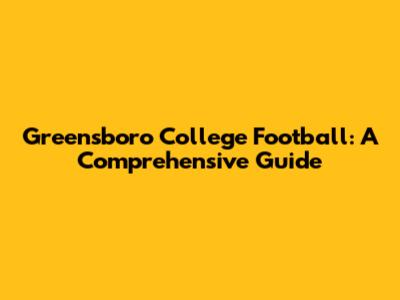 Greensboro College Football: A Comprehensive Guide