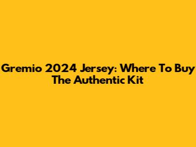 Gremio 2024 Jersey: Where To Buy The Authentic Kit