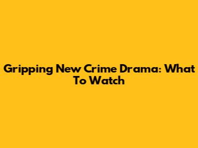 Gripping New Crime Drama: What To Watch