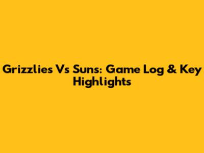 Grizzlies Vs Suns: Game Log & Key Highlights