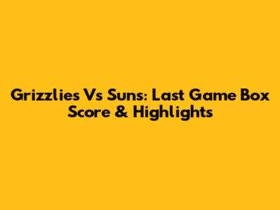 Grizzlies Vs Suns: Last Game Box Score & Highlights