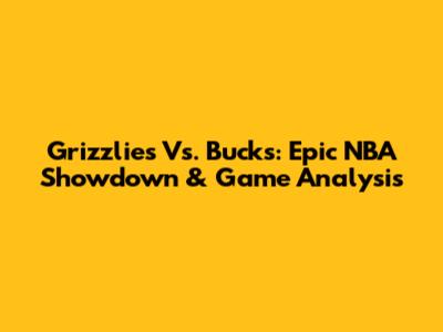 Grizzlies Vs. Bucks: Epic NBA Showdown & Game Analysis