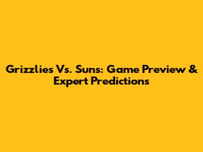 Grizzlies Vs. Suns: Game Preview & Expert Predictions