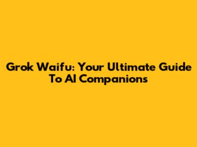 Grok Waifu: Your Ultimate Guide To AI Companions