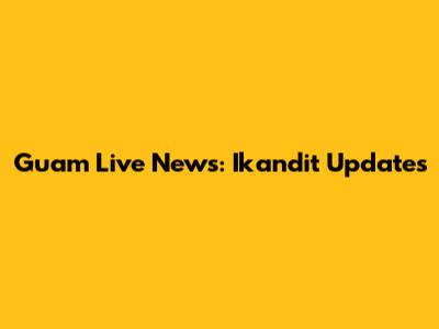 Guam Live News: Ikandit Updates