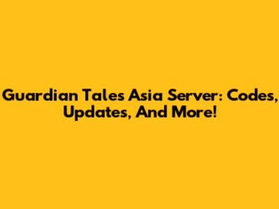 Guardian Tales Asia Server: Codes, Updates, And More!