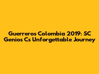 Guerreros Colombia 2019: SC Genios C's Unforgettable Journey