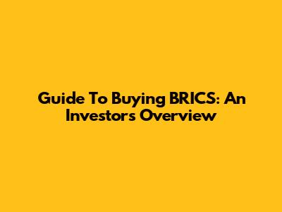 Guide To Buying BRICS: An Investor's Overview