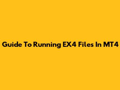 Guide To Running EX4 Files In MT4