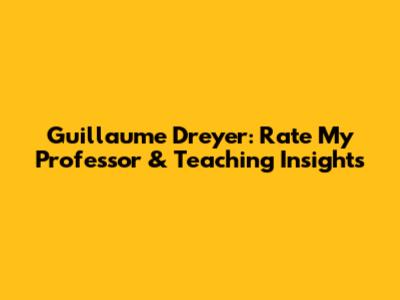 Guillaume Dreyer: Rate My Professor & Teaching Insights