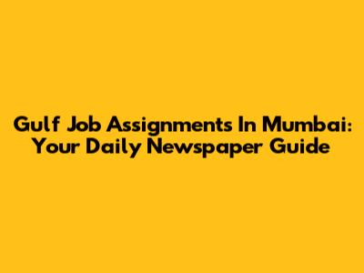 Gulf Job Assignments In Mumbai: Your Daily Newspaper Guide