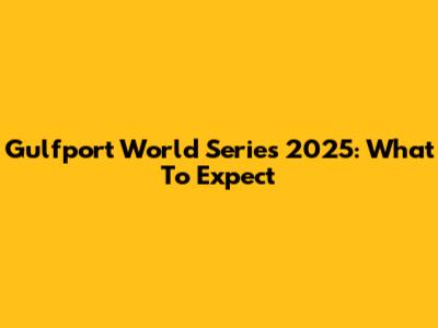 Gulfport World Series 2025: What To Expect