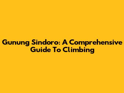 Gunung Sindoro: A Comprehensive Guide To Climbing