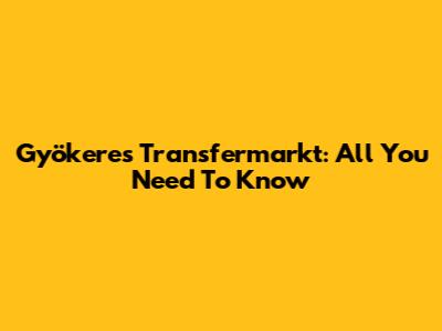 Gyökeres Transfermarkt: All You Need To Know