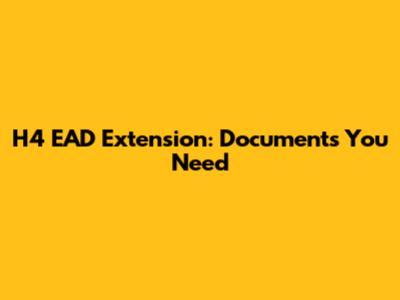 H4 EAD Extension: Documents You Need