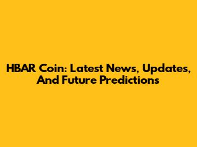 HBAR Coin: Latest News, Updates, And Future Predictions