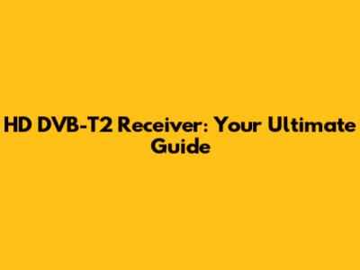 HD DVB-T2 Receiver: Your Ultimate Guide
