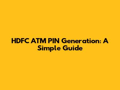 HDFC ATM PIN Generation: A Simple Guide