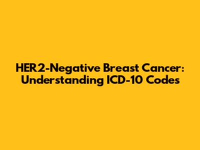 HER2-Negative Breast Cancer: Understanding ICD-10 Codes