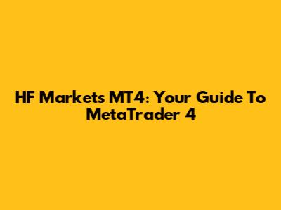 HF Markets MT4: Your Guide To MetaTrader 4
