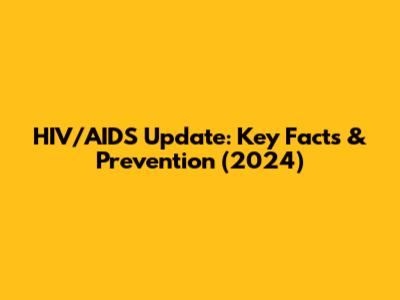 HIV/AIDS Update: Key Facts & Prevention (2024)
