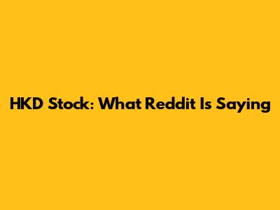 HKD Stock: What Reddit Is Saying