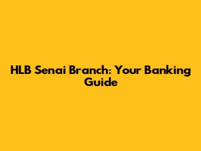 HLB Senai Branch: Your Banking Guide