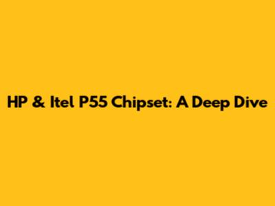 HP & Itel P55 Chipset: A Deep Dive