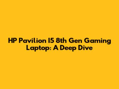 HP Pavilion I5 8th Gen Gaming Laptop: A Deep Dive