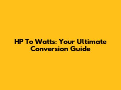 HP To Watts: Your Ultimate Conversion Guide