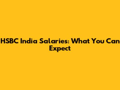 HSBC India Salaries: What You Can Expect