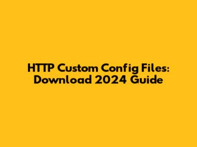 HTTP Custom Config Files: Download 2024 Guide
