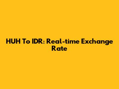 HUH To IDR: Real-time Exchange Rate