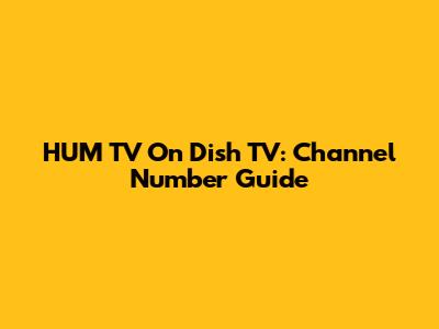 HUM TV On Dish TV: Channel Number Guide