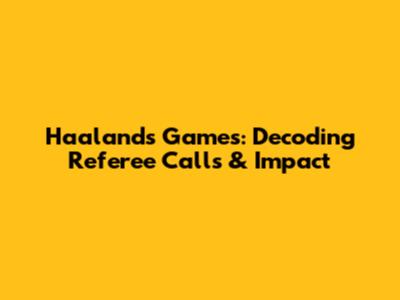 Haaland's Games: Decoding Referee Calls & Impact