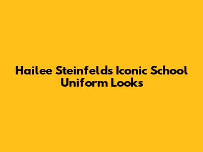 Hailee Steinfeld's Iconic School Uniform Looks