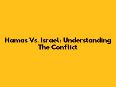 Hamas Vs. Israel: Understanding The Conflict