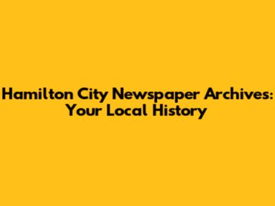 Hamilton City Newspaper Archives: Your Local History