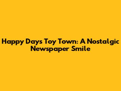 Happy Days Toy Town: A Nostalgic Newspaper Smile