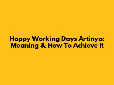 Happy Working Days Artinya: Meaning & How To Achieve It